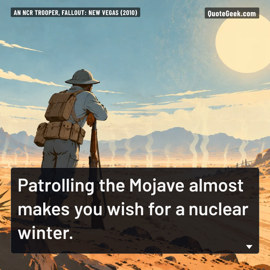 “Patrolling the Mojave almost makes you wish for a nuclear winter.” — An NCR trooper, Fallout: New Vegas (2010). Illustrated QuoteGeek card.