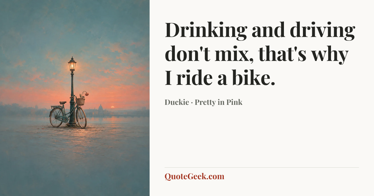 “Drinking and driving don't mix, that's why I ride a bike.” — Duckie · Pretty in Pink. Illustrated QuoteGeek card.