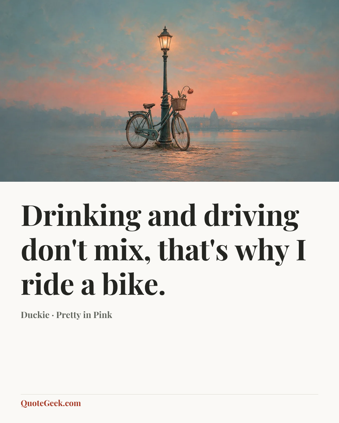 “Drinking and driving don't mix, that's why I ride a bike.” — Duckie · Pretty in Pink. Illustrated QuoteGeek card.