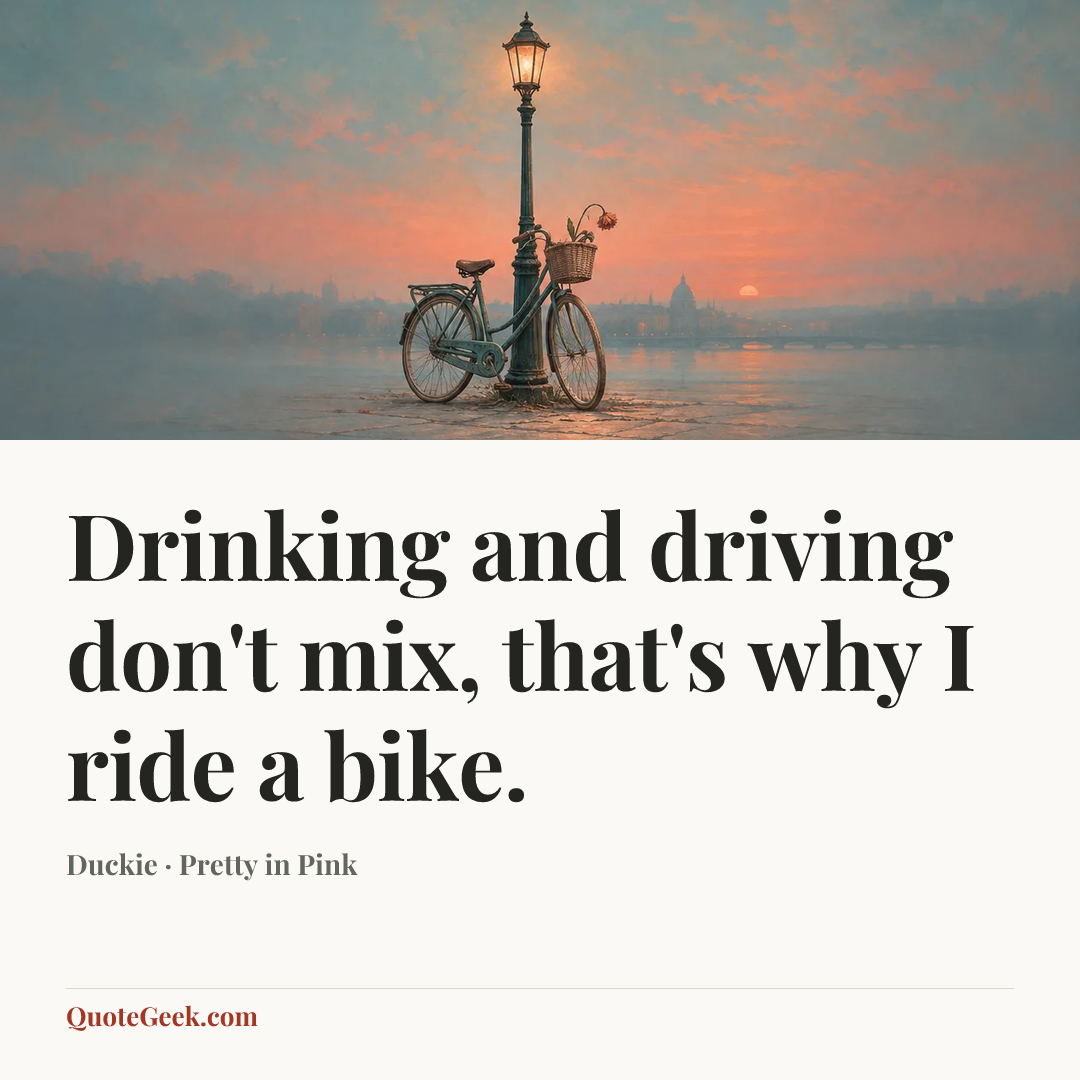 “Drinking and driving don't mix, that's why I ride a bike.” — Duckie · Pretty in Pink. Illustrated QuoteGeek card.