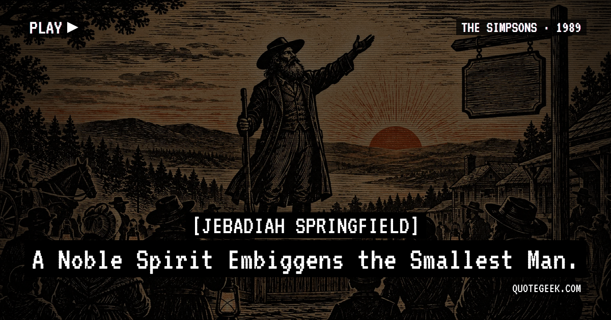 “A Noble Spirit Embiggens the Smallest Man.” — Jebadiah Springfield · The Simpsons. Illustrated QuoteGeek card.
