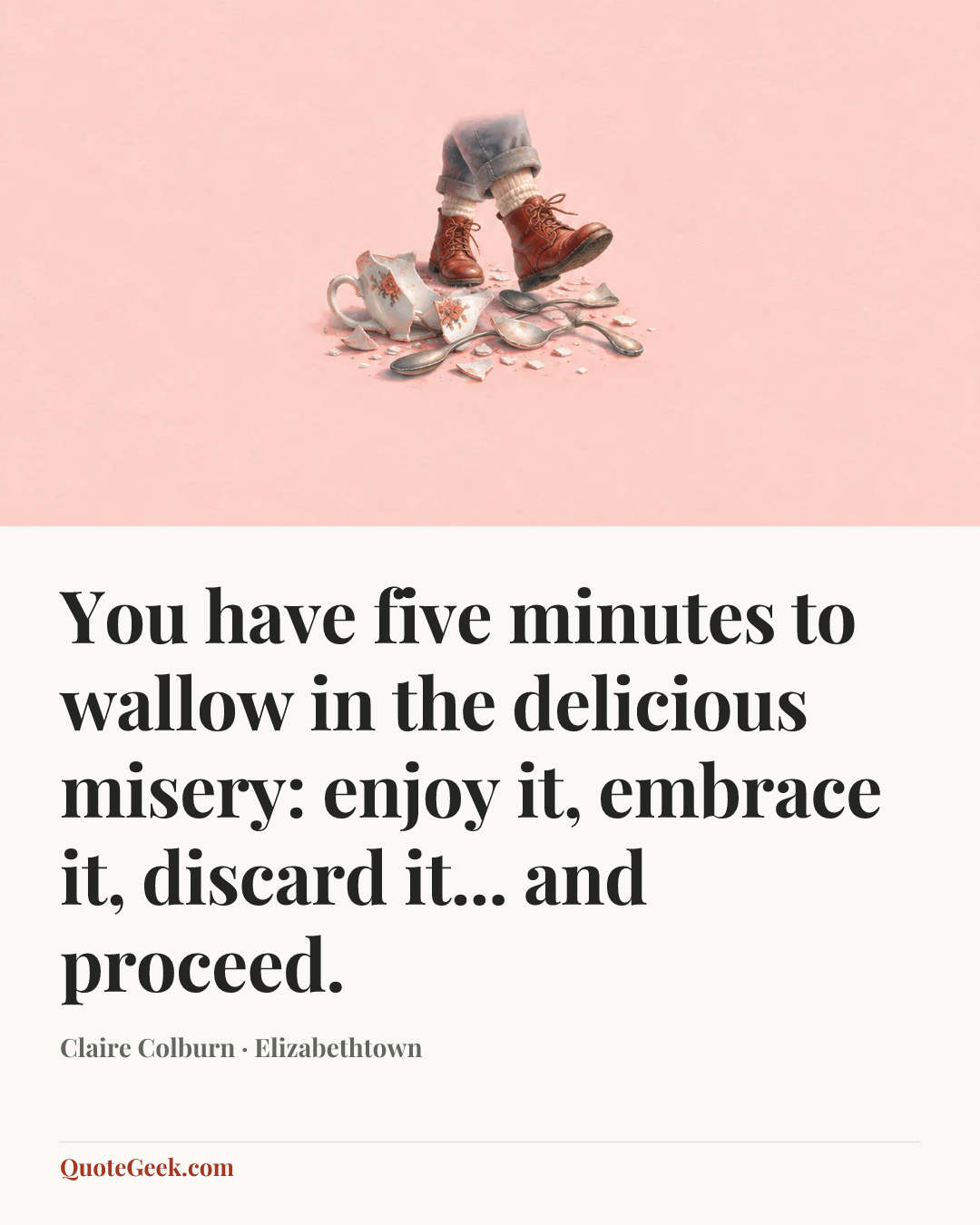 “You have five minutes to wallow in the delicious misery: enjoy it, embrace it, discard it... and proceed.” — Claire Colburn · Elizabethtown. Illustrated QuoteGeek card.