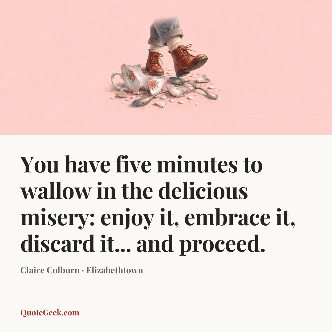 “You have five minutes to wallow in the delicious misery: enjoy it, embrace it, discard it... and proceed.” — Claire Colburn · Elizabethtown. Illustrated QuoteGeek card.