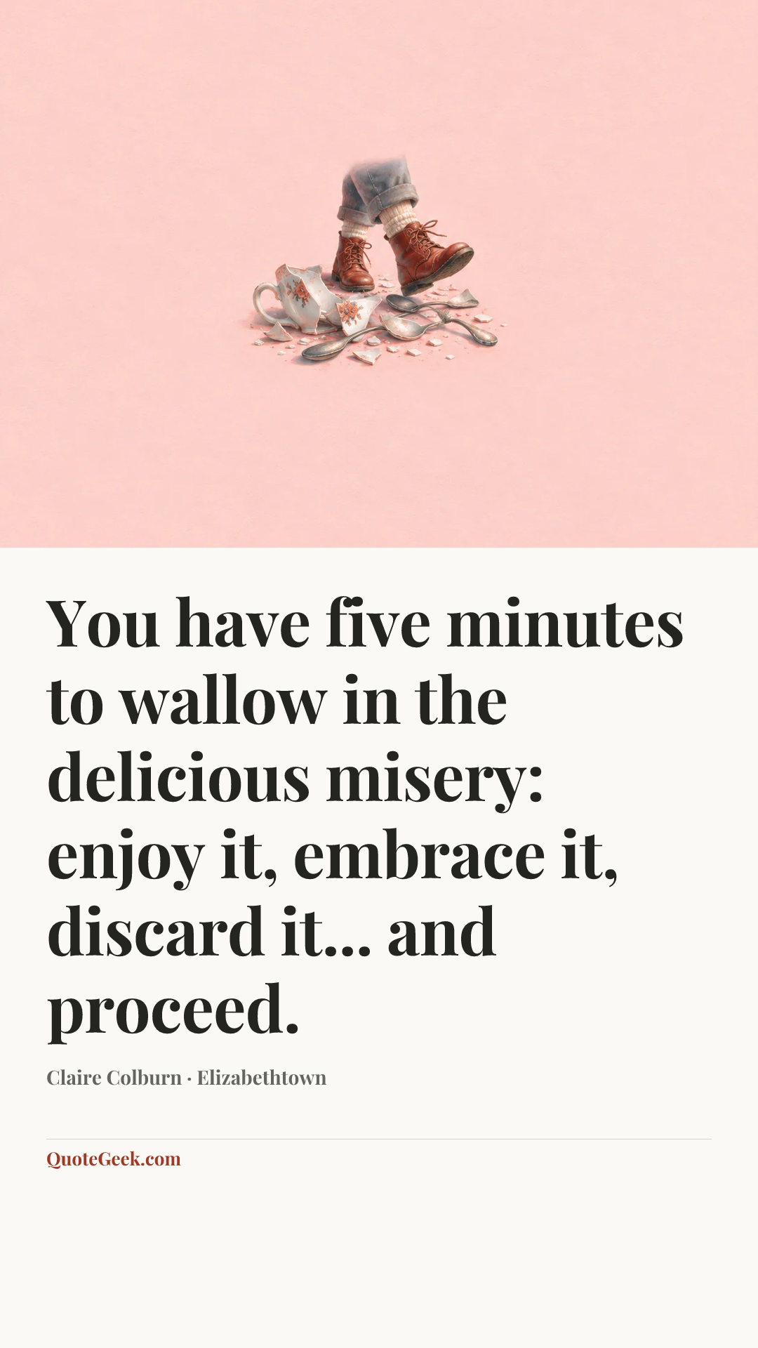 “You have five minutes to wallow in the delicious misery: enjoy it, embrace it, discard it... and proceed.” — Claire Colburn · Elizabethtown. Illustrated QuoteGeek card.