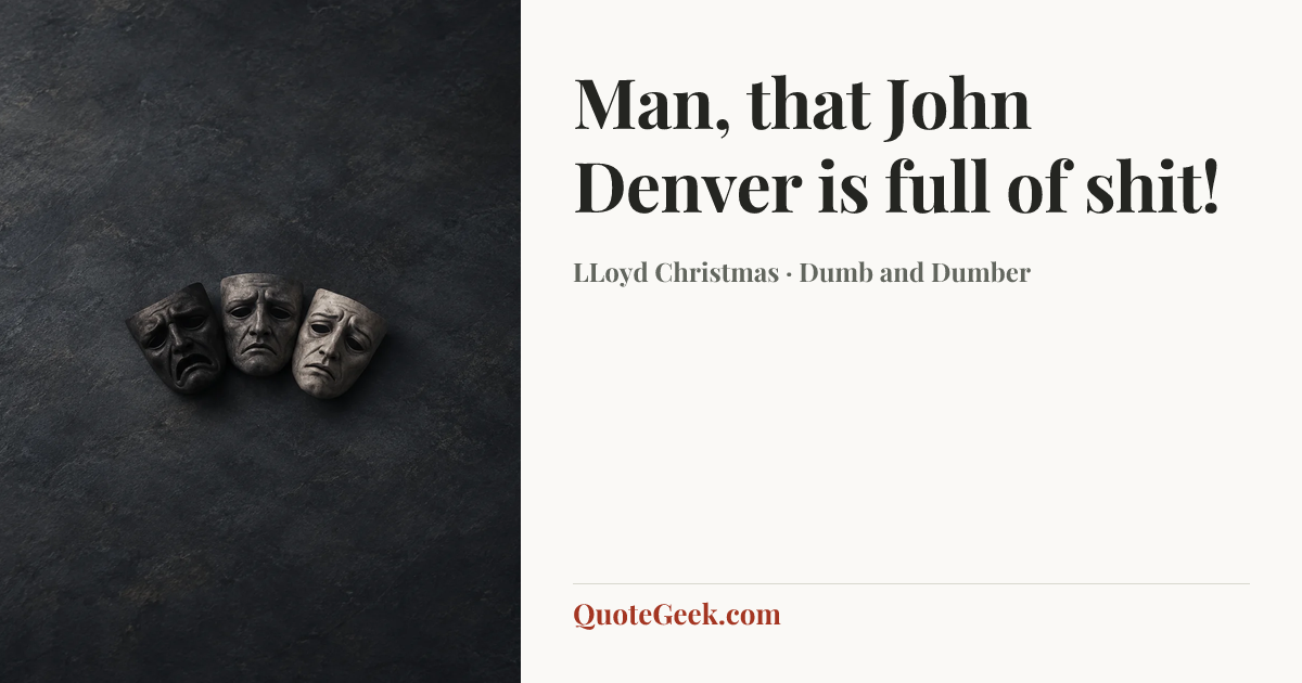 “Man, that John Denver is full of shit!” — LLoyd Christmas · Dumb and Dumber. Illustrated QuoteGeek card.