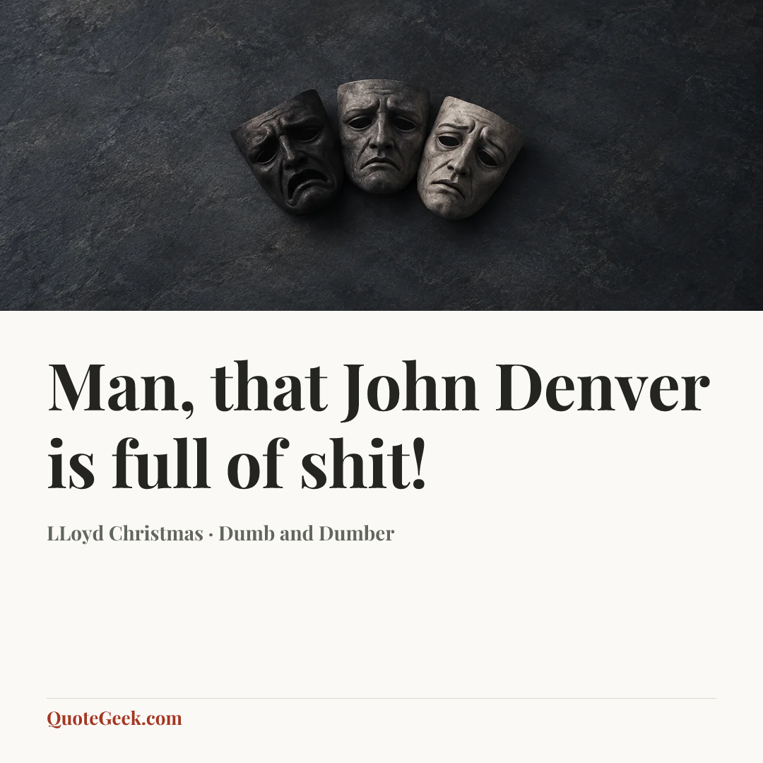 “Man, that John Denver is full of shit!” — LLoyd Christmas · Dumb and Dumber. Illustrated QuoteGeek card.