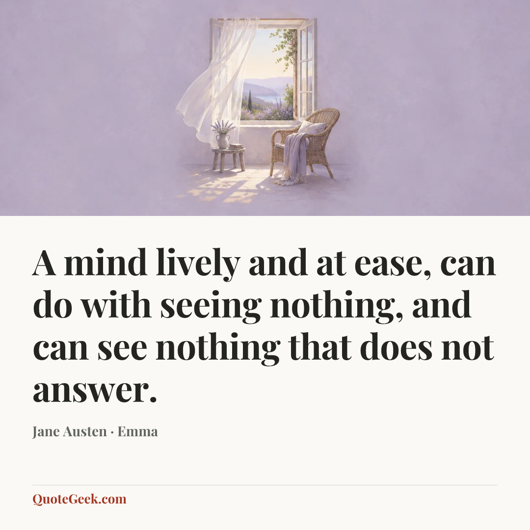 “A mind lively and at ease, can do with seeing nothing, and can see nothing that does not answer.” — Jane Austen · Emma. Illustrated QuoteGeek card.
