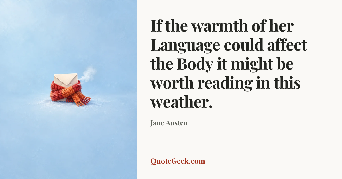 “If the warmth of her Language could affect the Body it might be worth reading in this weather.” — Jane Austen. Illustrated QuoteGeek card.