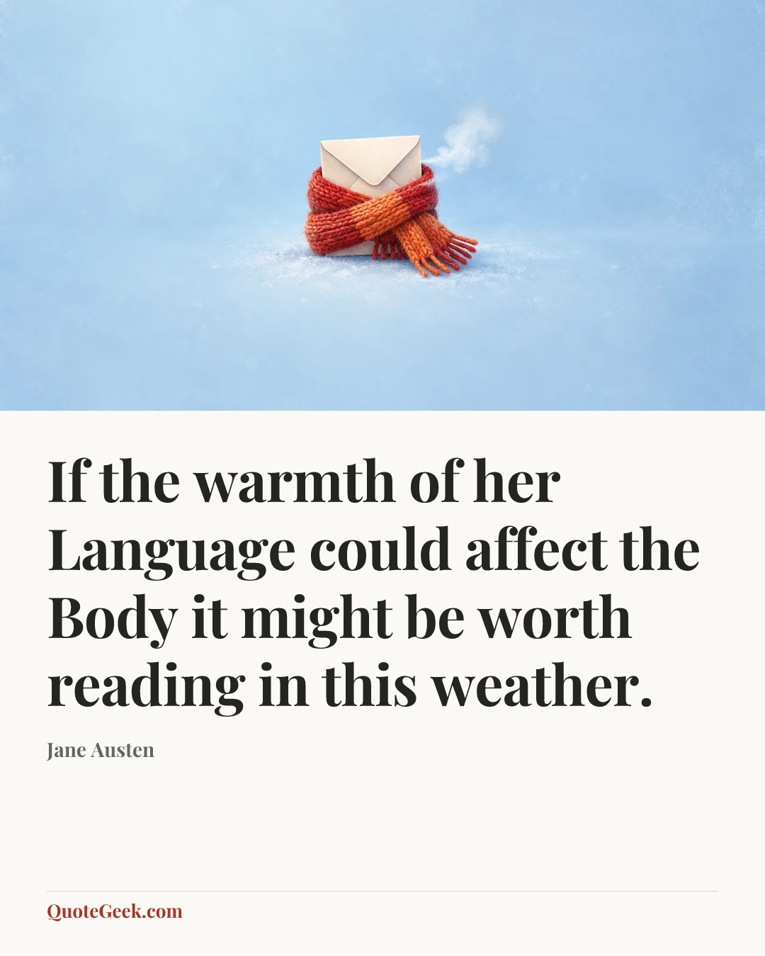 “If the warmth of her Language could affect the Body it might be worth reading in this weather.” — Jane Austen. Illustrated QuoteGeek card.
