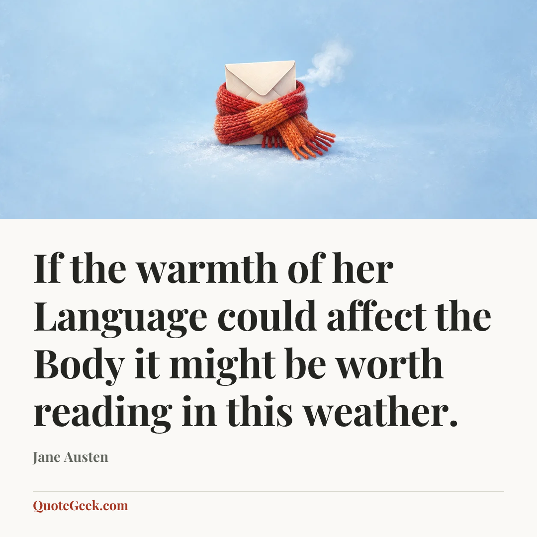 “If the warmth of her Language could affect the Body it might be worth reading in this weather.” — Jane Austen. Illustrated QuoteGeek card.