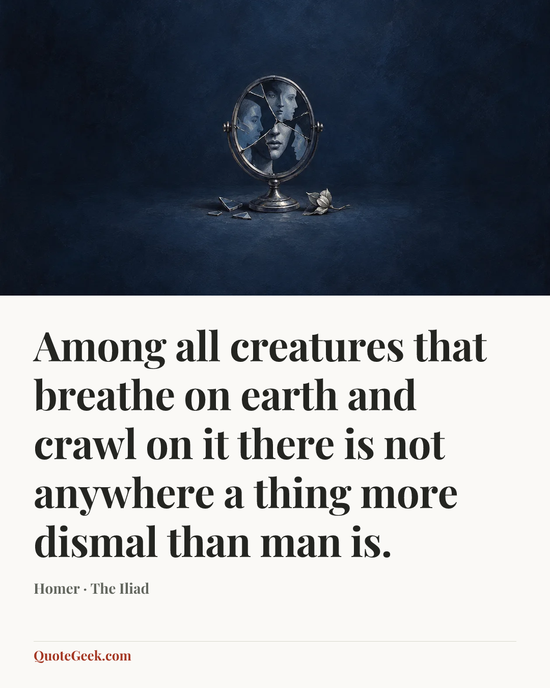 “Among all creatures that breathe on earth and crawl on it there is not anywhere a thing more dismal than man is.” — Homer · The Iliad. Illustrated QuoteGeek card.