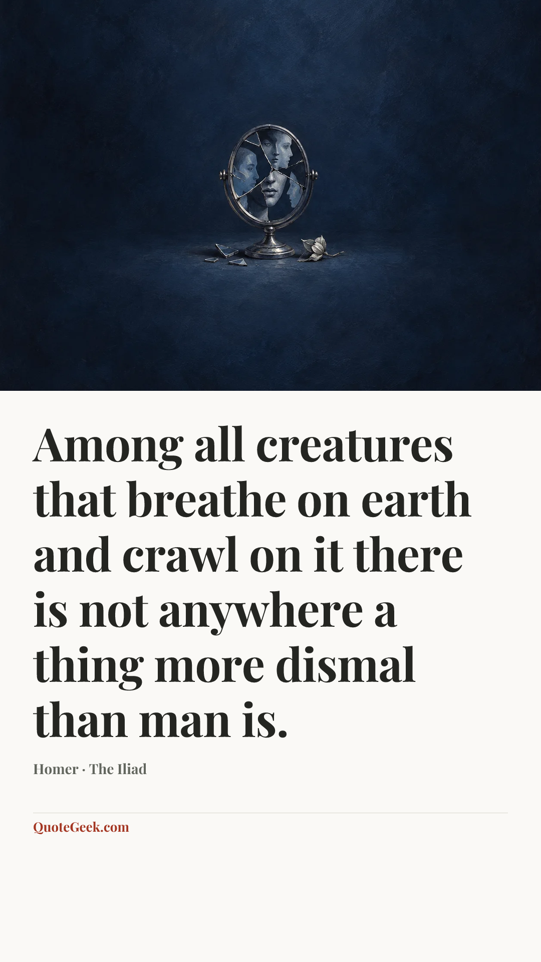 “Among all creatures that breathe on earth and crawl on it there is not anywhere a thing more dismal than man is.” — Homer · The Iliad. Illustrated QuoteGeek card.