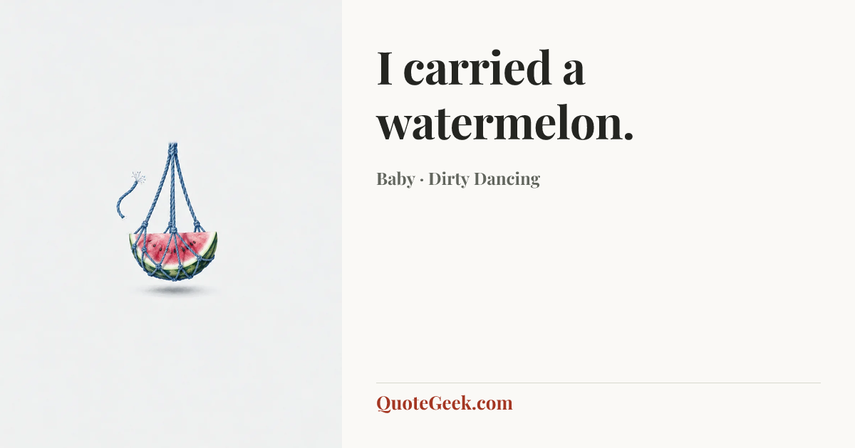 “I carried a watermelon.” — Baby · Dirty Dancing. Illustrated QuoteGeek card.