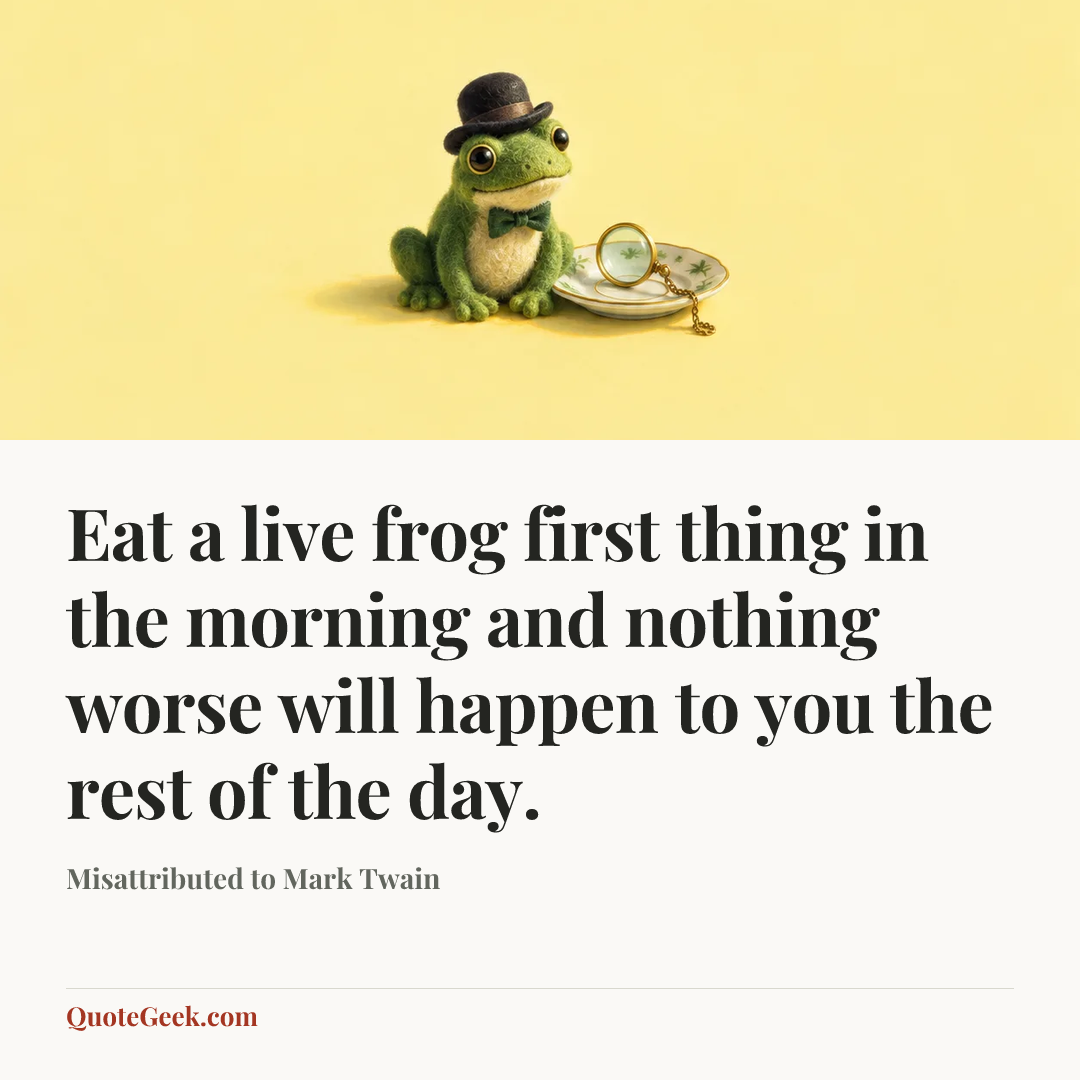 “Eat a live frog first thing in the morning and nothing worse will happen to you the rest of the day.” — Misattributed to Mark Twain. Illustrated QuoteGeek card.