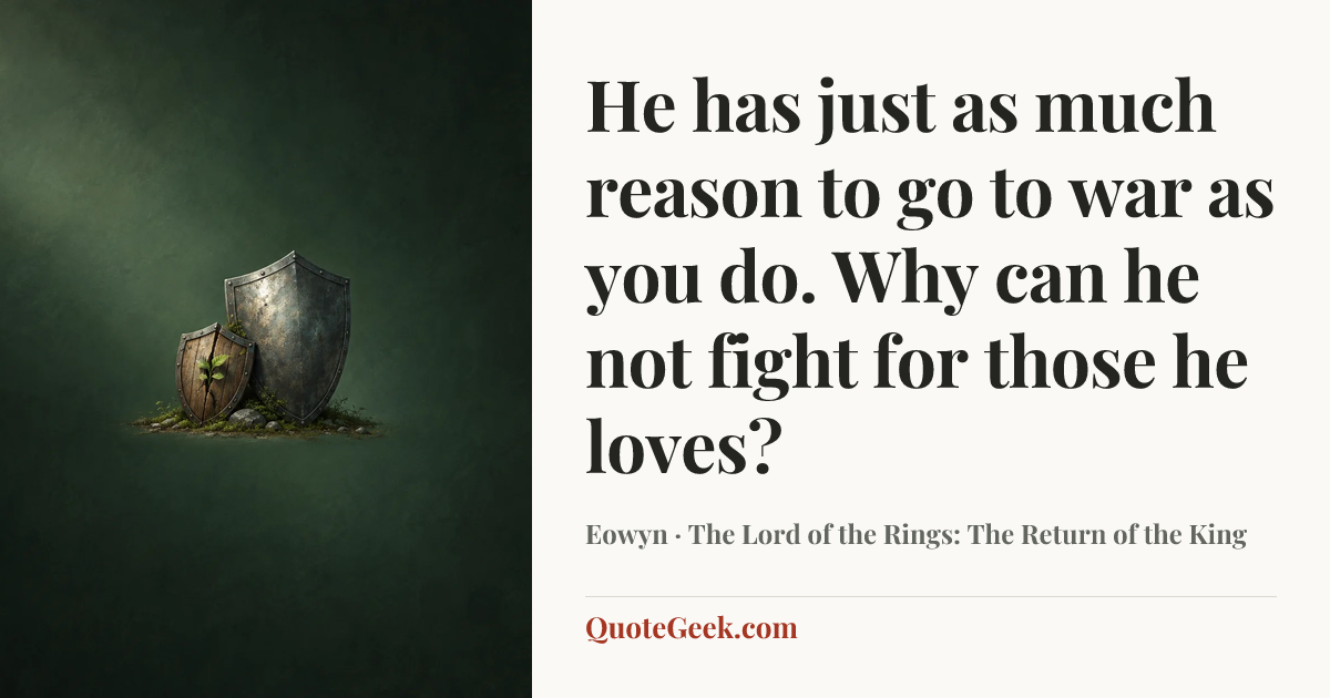 “He has just as much reason to go to war as you do. Why can he not fight for those he loves?” — Eowyn · The Lord of the Rings: The Return of the King. Illustrated QuoteGeek card.
