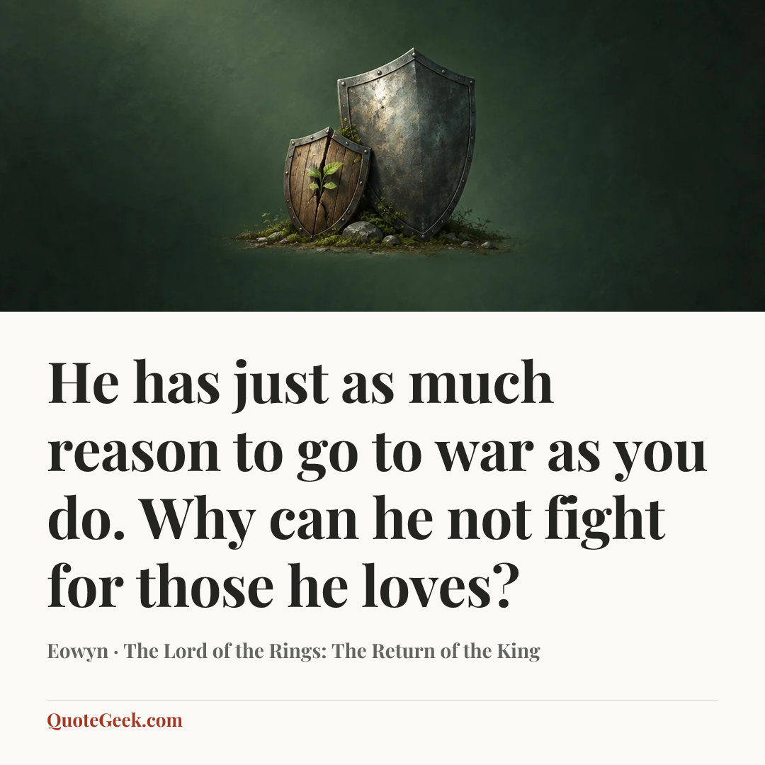 “He has just as much reason to go to war as you do. Why can he not fight for those he loves?” — Eowyn · The Lord of the Rings: The Return of the King. Illustrated QuoteGeek card.