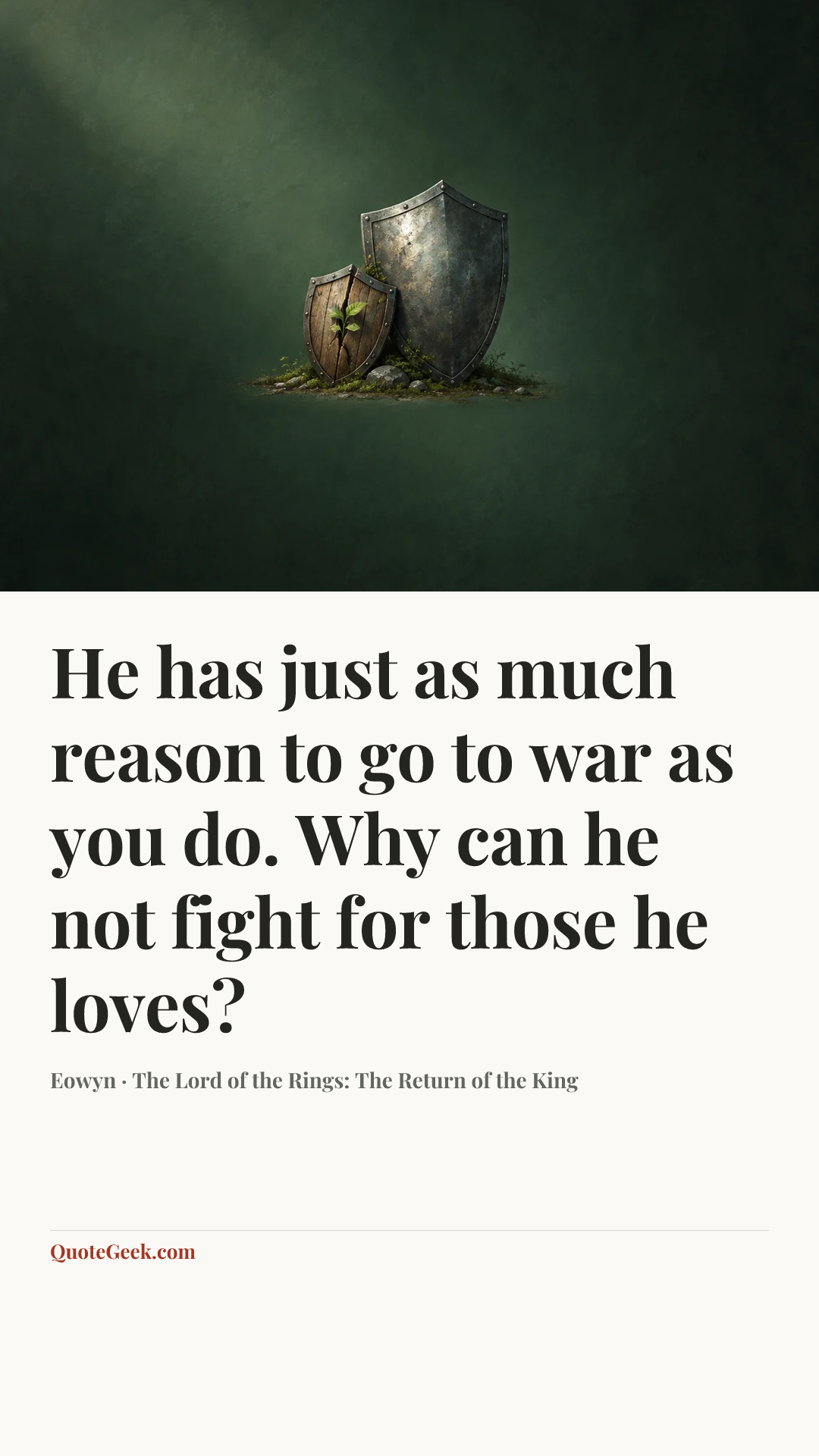 “He has just as much reason to go to war as you do. Why can he not fight for those he loves?” — Eowyn · The Lord of the Rings: The Return of the King. Illustrated QuoteGeek card.