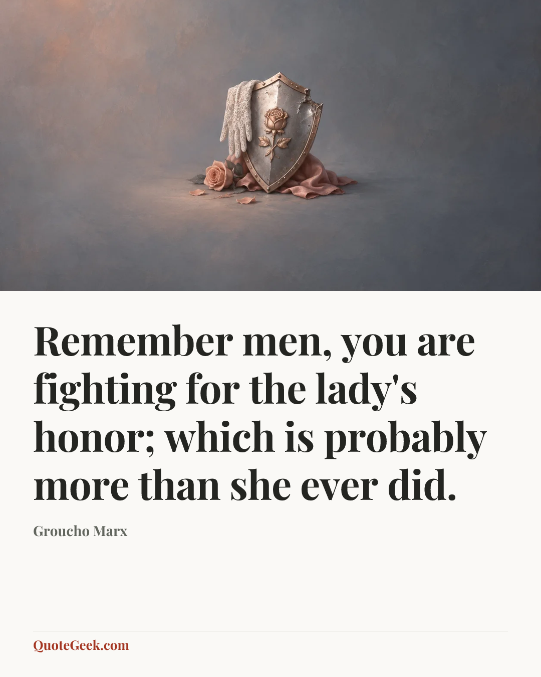 “Remember men, you are fighting for the lady's honor; which is probably more than she ever did.” — Groucho Marx. Illustrated QuoteGeek card.