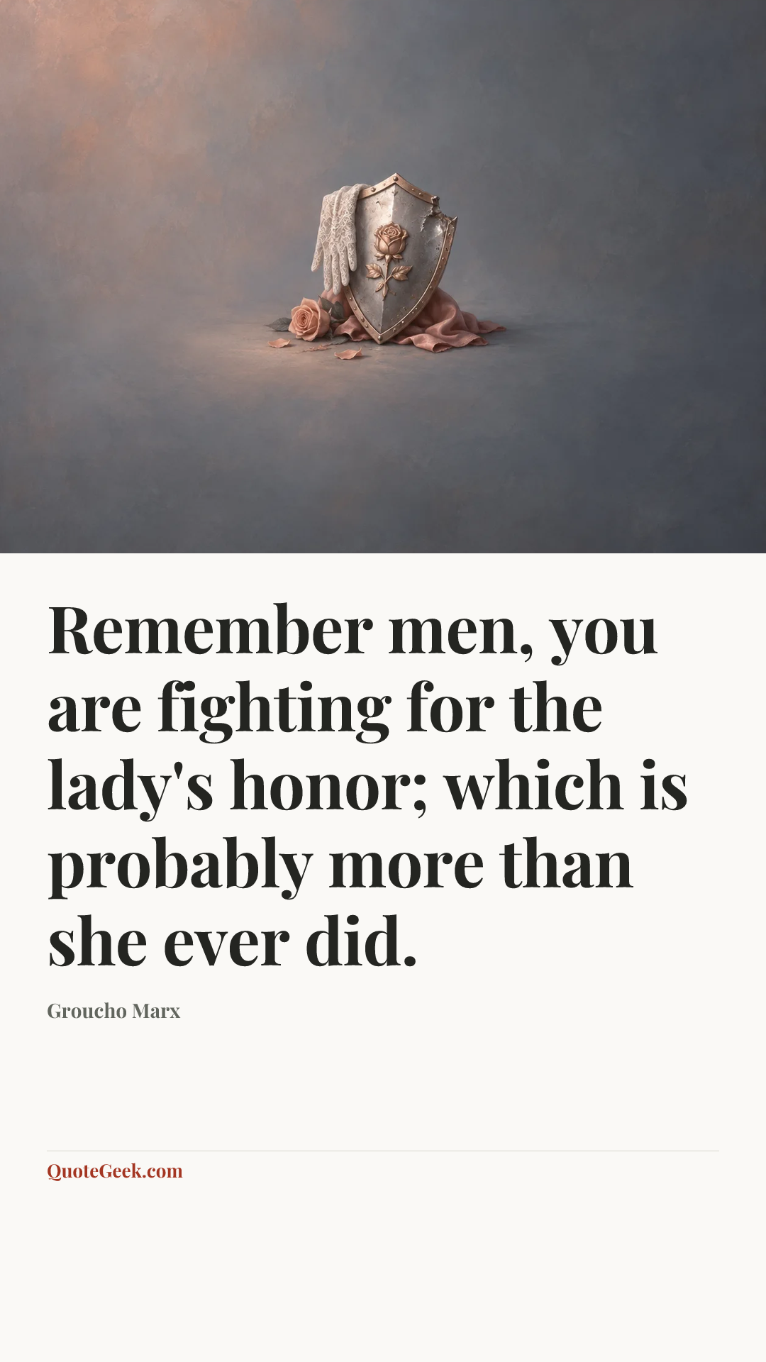 “Remember men, you are fighting for the lady's honor; which is probably more than she ever did.” — Groucho Marx. Illustrated QuoteGeek card.