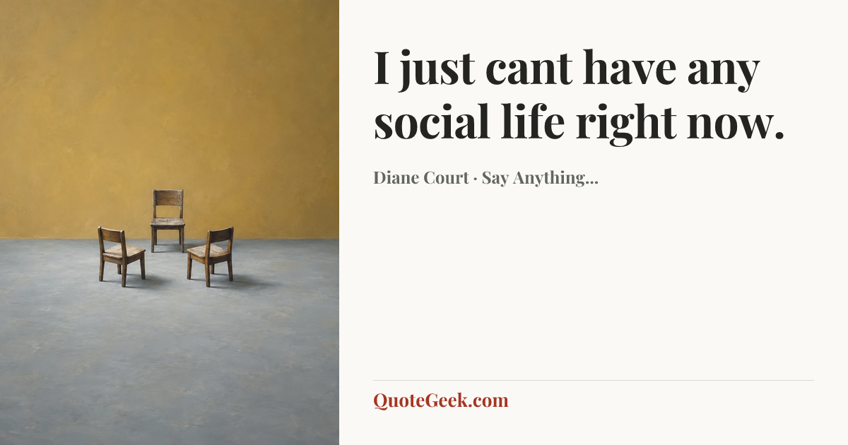 “I just cant have any social life right now.” — Diane Court · Say Anything.... Illustrated QuoteGeek card.