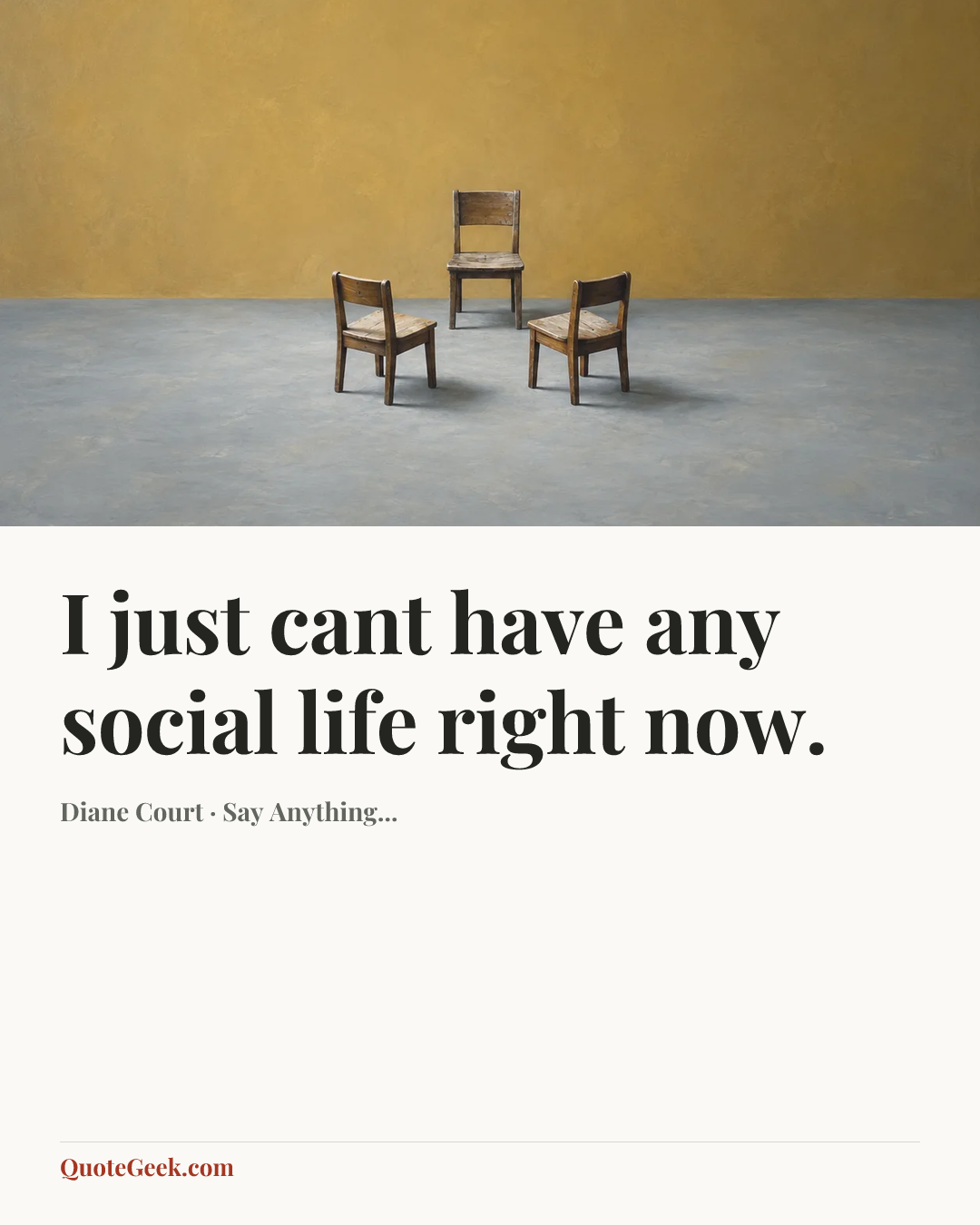 “I just cant have any social life right now.” — Diane Court · Say Anything.... Illustrated QuoteGeek card.