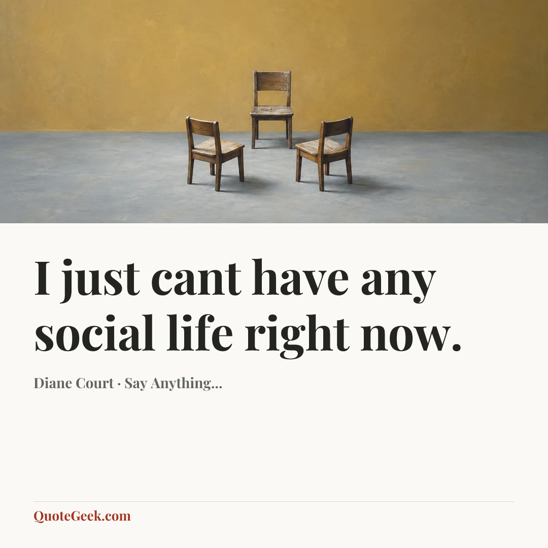 “I just cant have any social life right now.” — Diane Court · Say Anything.... Illustrated QuoteGeek card.