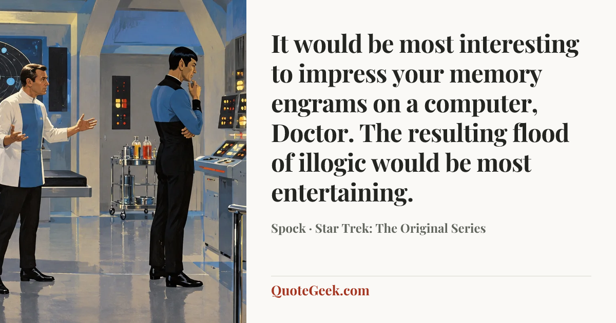 “It would be most interesting to impress your memory engrams on a computer, Doctor. The resulting flood of illogic would be most entertaining.” — Spock · Star Trek: The Original Series. Illustrated QuoteGeek card.