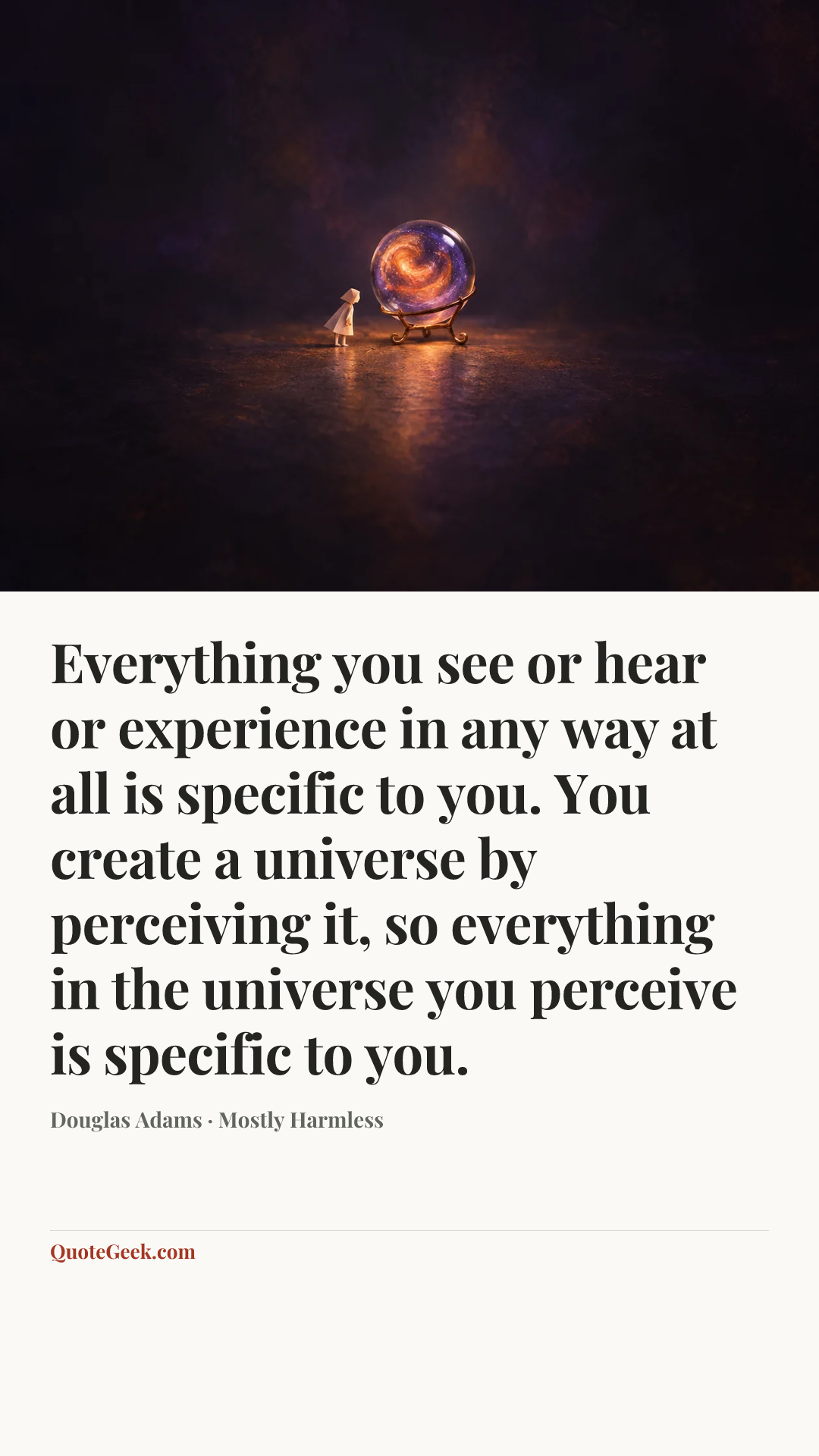“Everything you see or hear or experience in any way at all is specific to you. You create a universe by perceiving it, so everything in the universe you perceive is specific to you.” — Douglas Adams · Mostly Harmless. Illustrated QuoteGeek card.