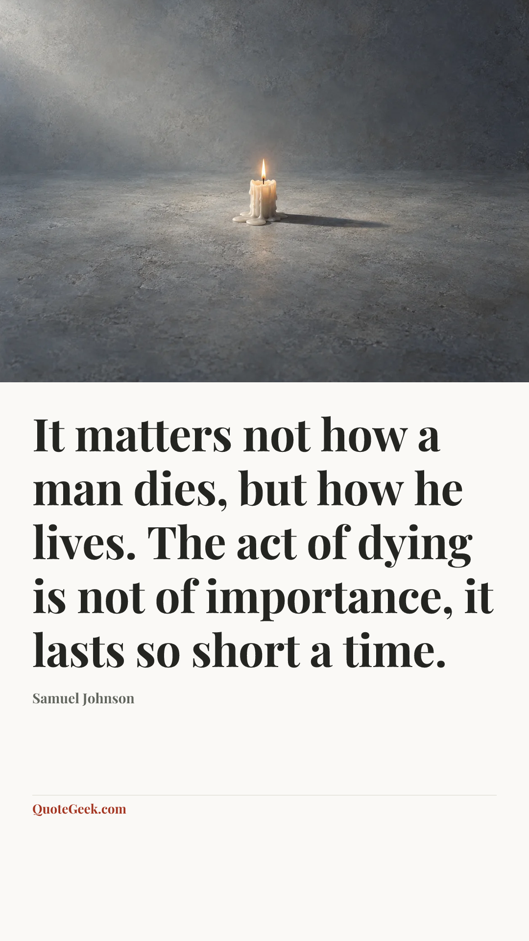 “It matters not how a man dies, but how he lives. The act of dying is not of importance, it lasts so short a time.” — Samuel Johnson. Illustrated QuoteGeek card.