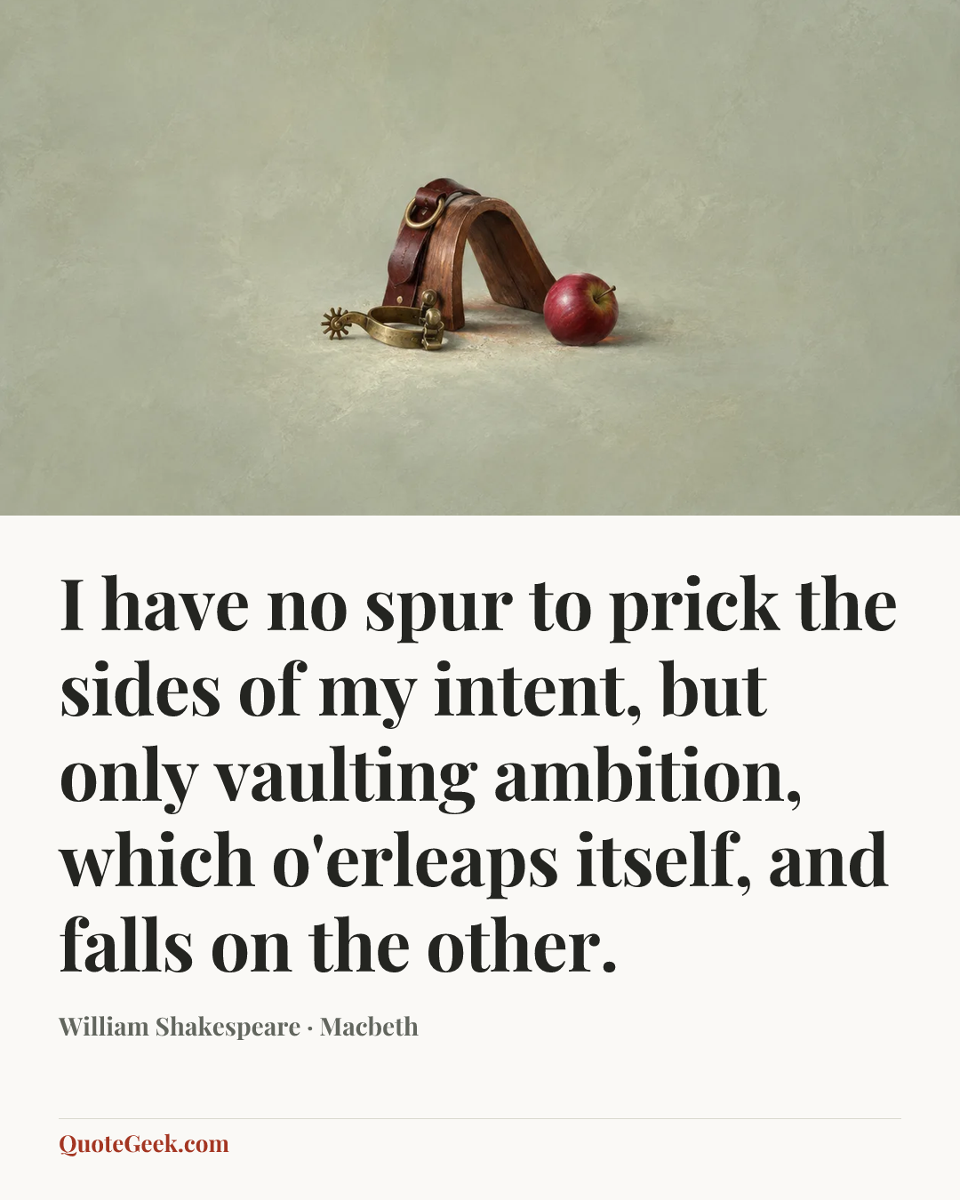 “I have no spur to prick the sides of my intent, but only vaulting ambition, which o'erleaps itself, and falls on the other.” — William Shakespeare · Macbeth. Illustrated QuoteGeek card.
