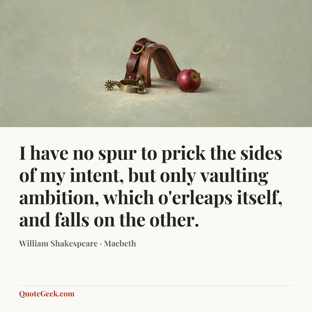 “I have no spur to prick the sides of my intent, but only vaulting ambition, which o'erleaps itself, and falls on the other.” — William Shakespeare · Macbeth. Illustrated QuoteGeek card.