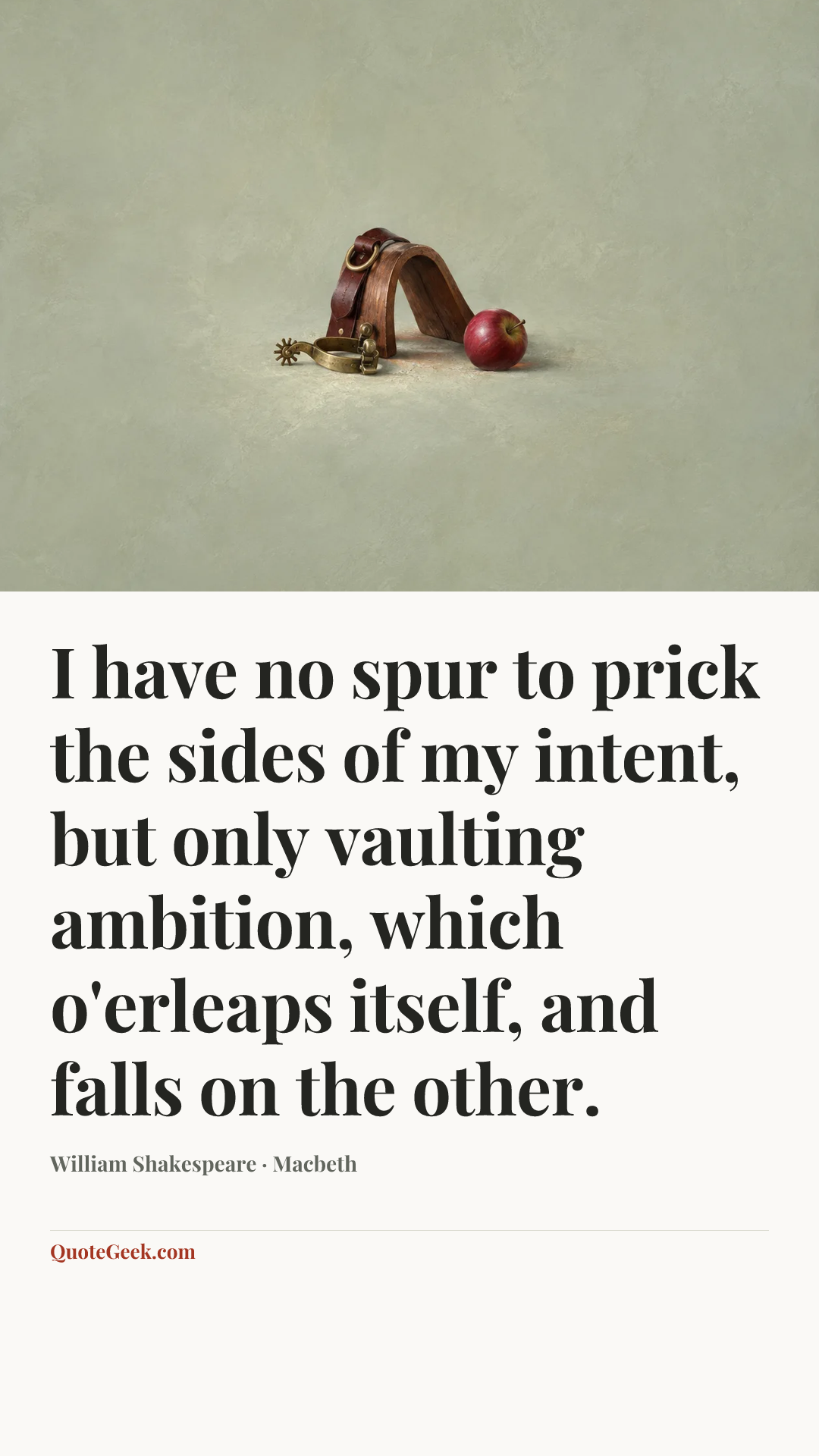 “I have no spur to prick the sides of my intent, but only vaulting ambition, which o'erleaps itself, and falls on the other.” — William Shakespeare · Macbeth. Illustrated QuoteGeek card.