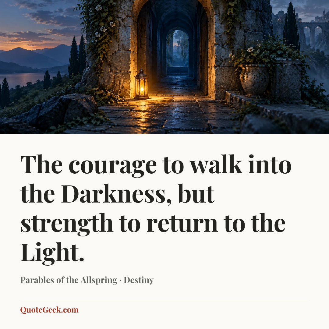 “The courage to walk into the Darkness, but strength to return to the Light.” — Parables of the Allspring · Destiny. Illustrated QuoteGeek card.