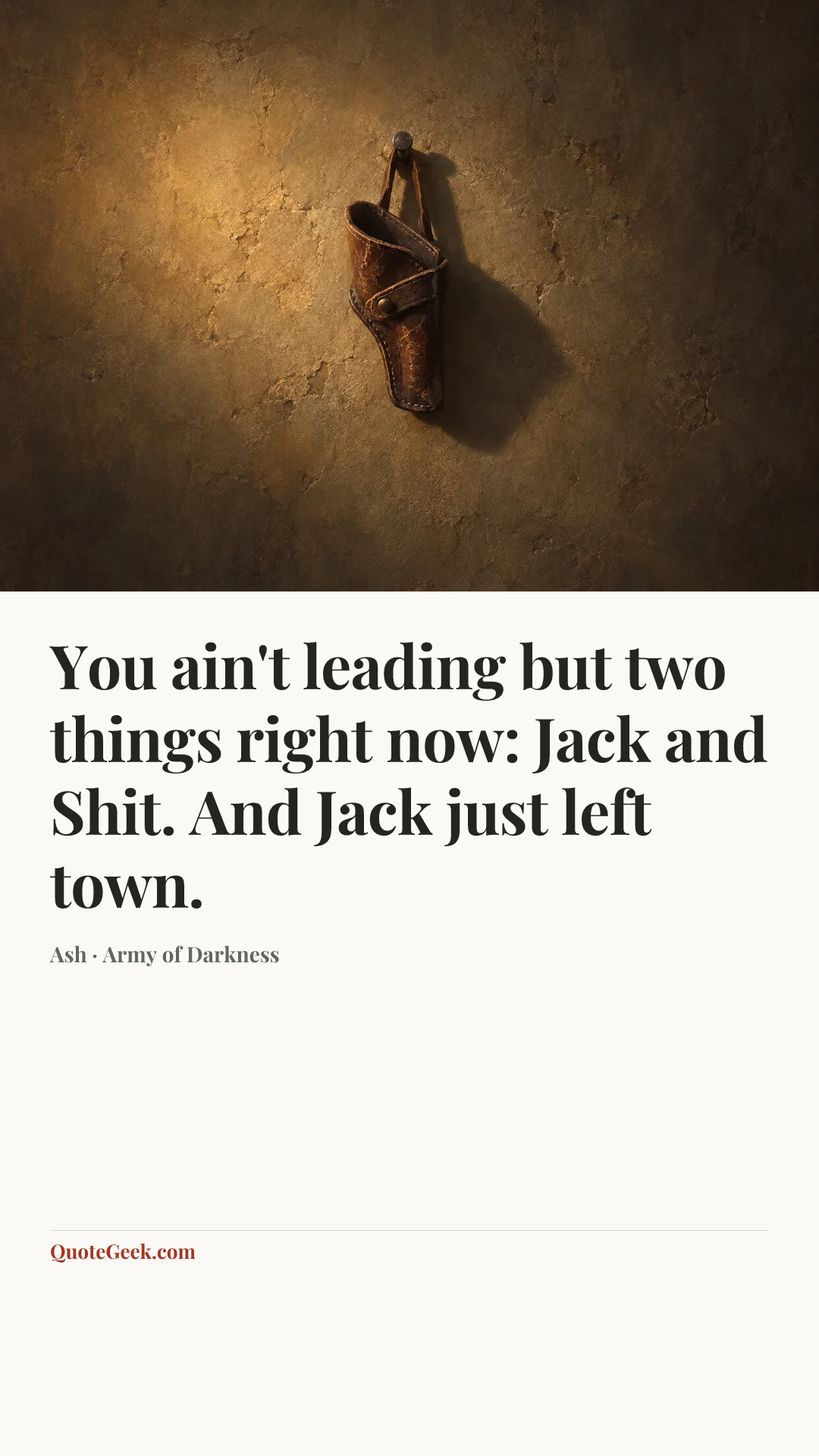 “You ain't leading but two things right now: Jack and Shit. And Jack just left town.” — Ash · Army of Darkness. Illustrated QuoteGeek card.