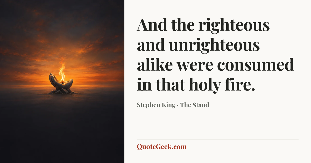 “And the righteous and unrighteous alike were consumed in that holy fire.” — Stephen King · The Stand. Illustrated QuoteGeek card.