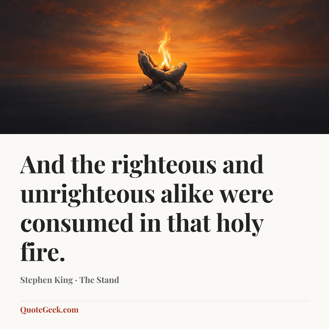 “And the righteous and unrighteous alike were consumed in that holy fire.” — Stephen King · The Stand. Illustrated QuoteGeek card.