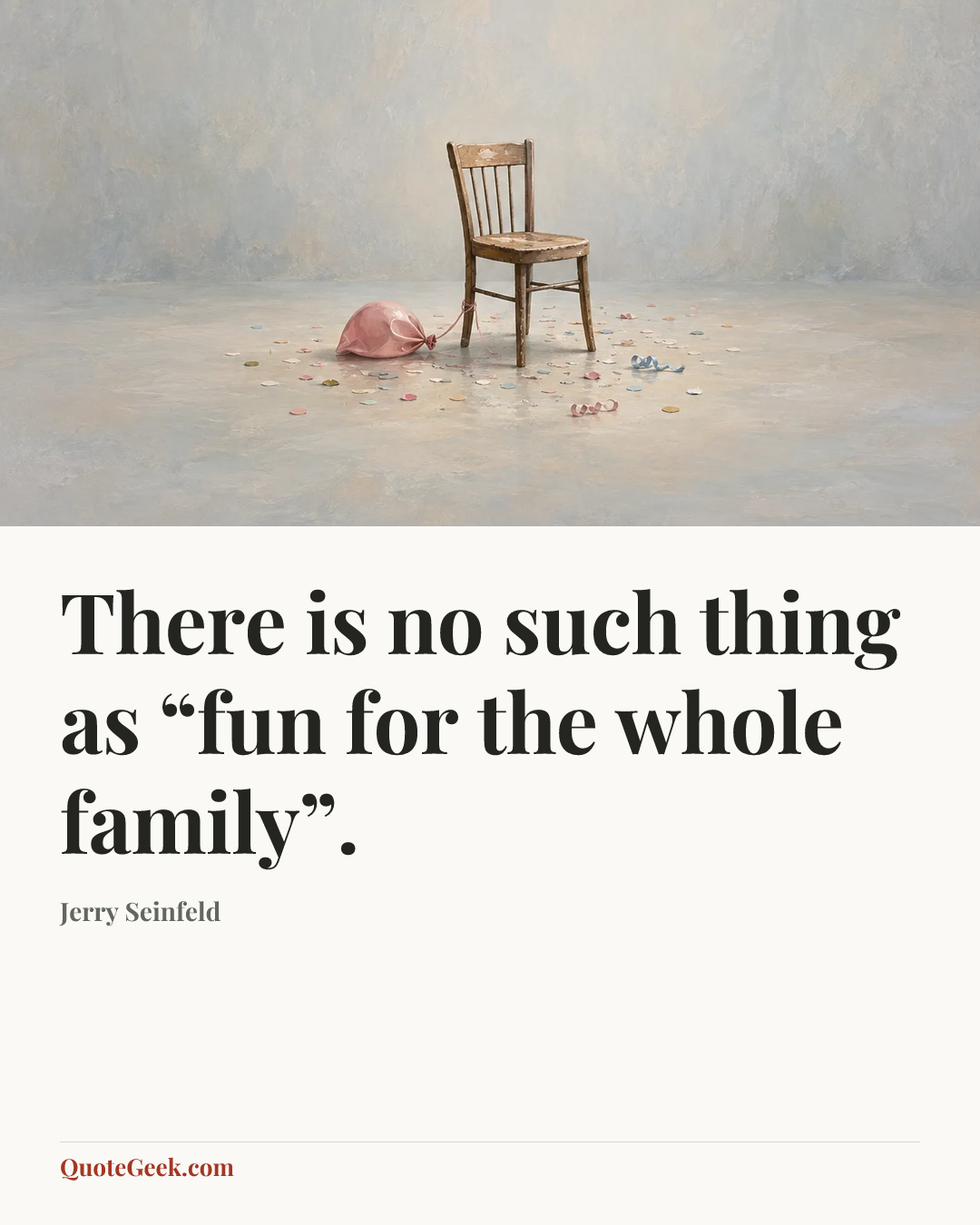 “There is no such thing as “fun for the whole family”.” — Jerry Seinfeld. Illustrated QuoteGeek card.