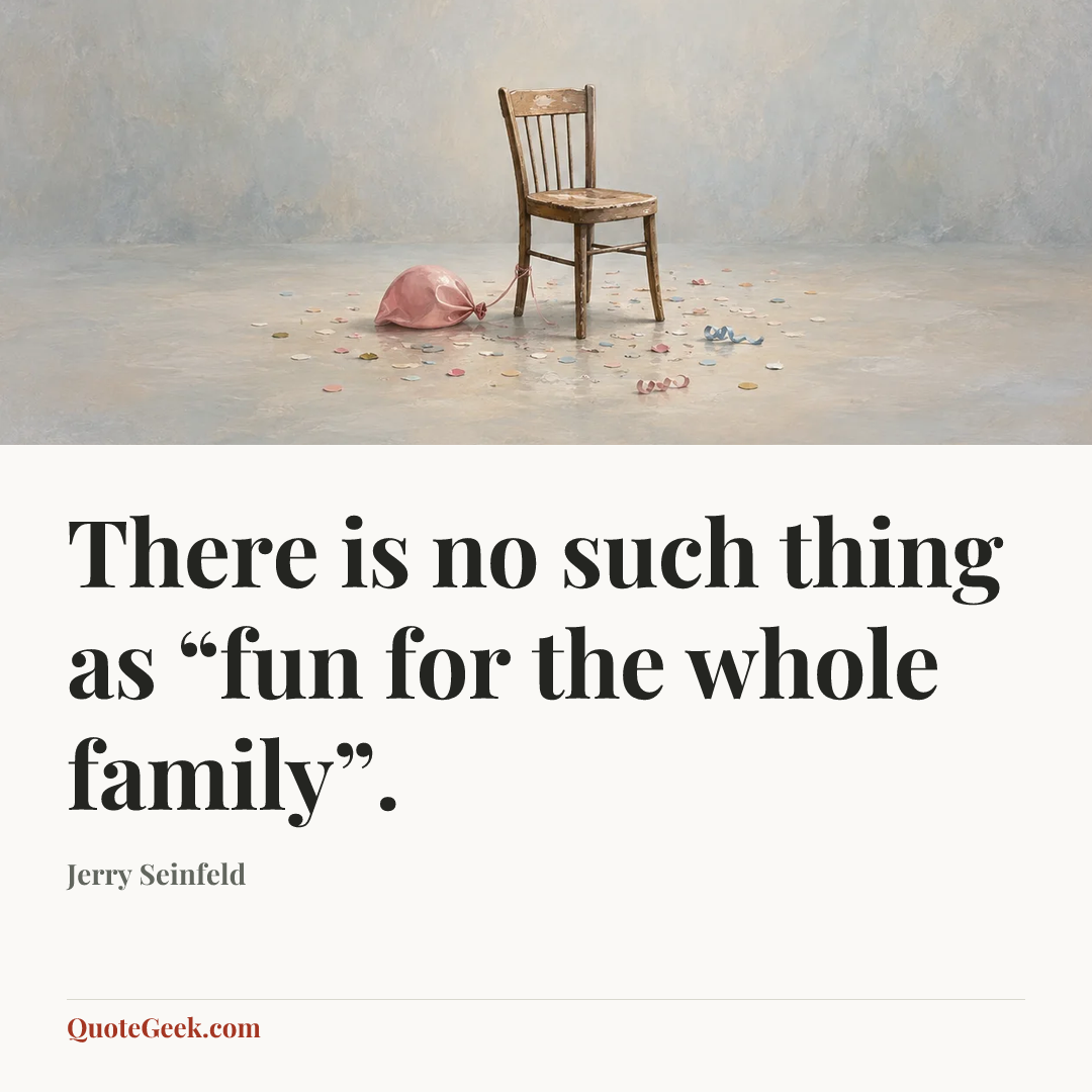 “There is no such thing as “fun for the whole family”.” — Jerry Seinfeld. Illustrated QuoteGeek card.