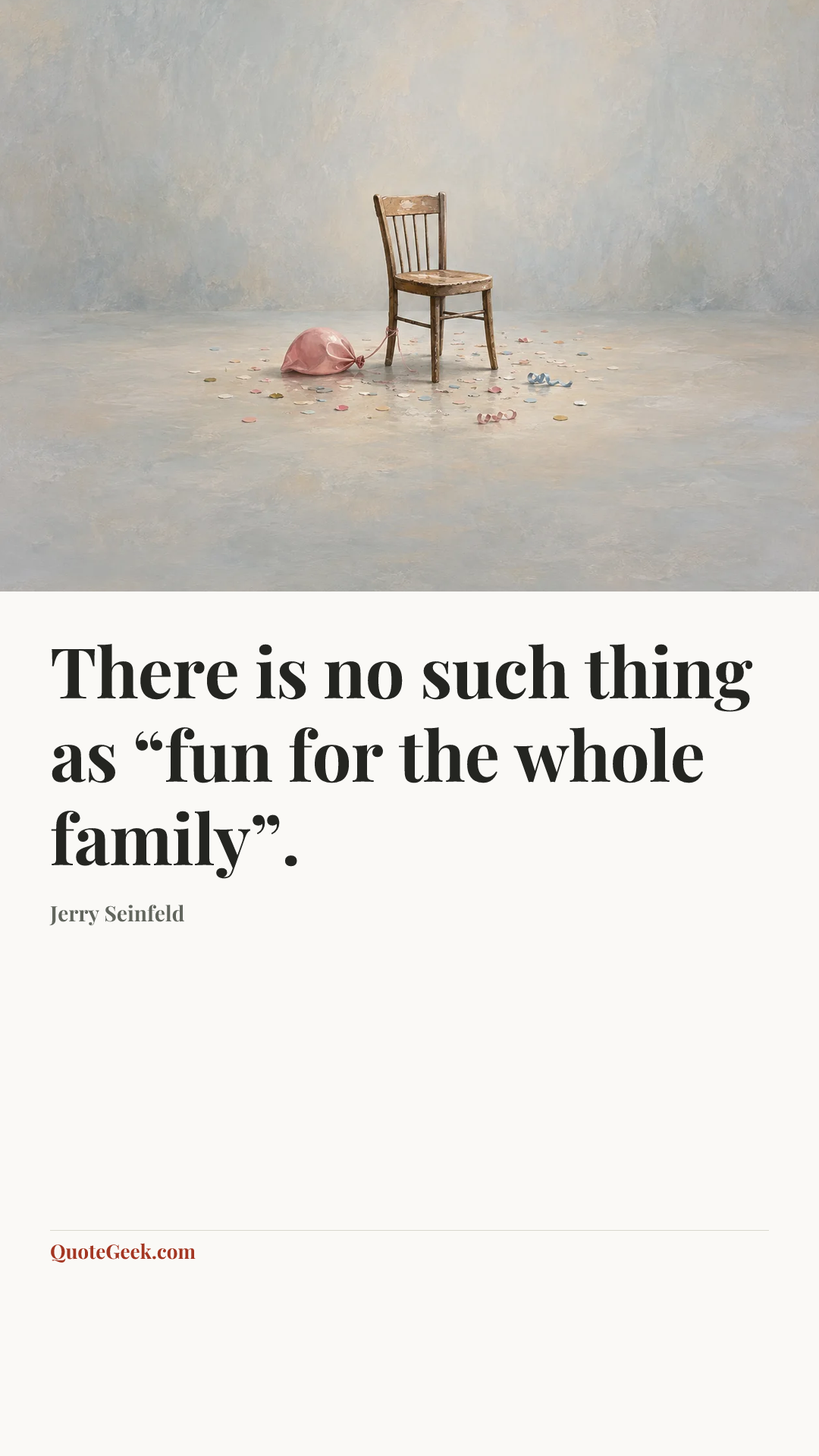 “There is no such thing as “fun for the whole family”.” — Jerry Seinfeld. Illustrated QuoteGeek card.