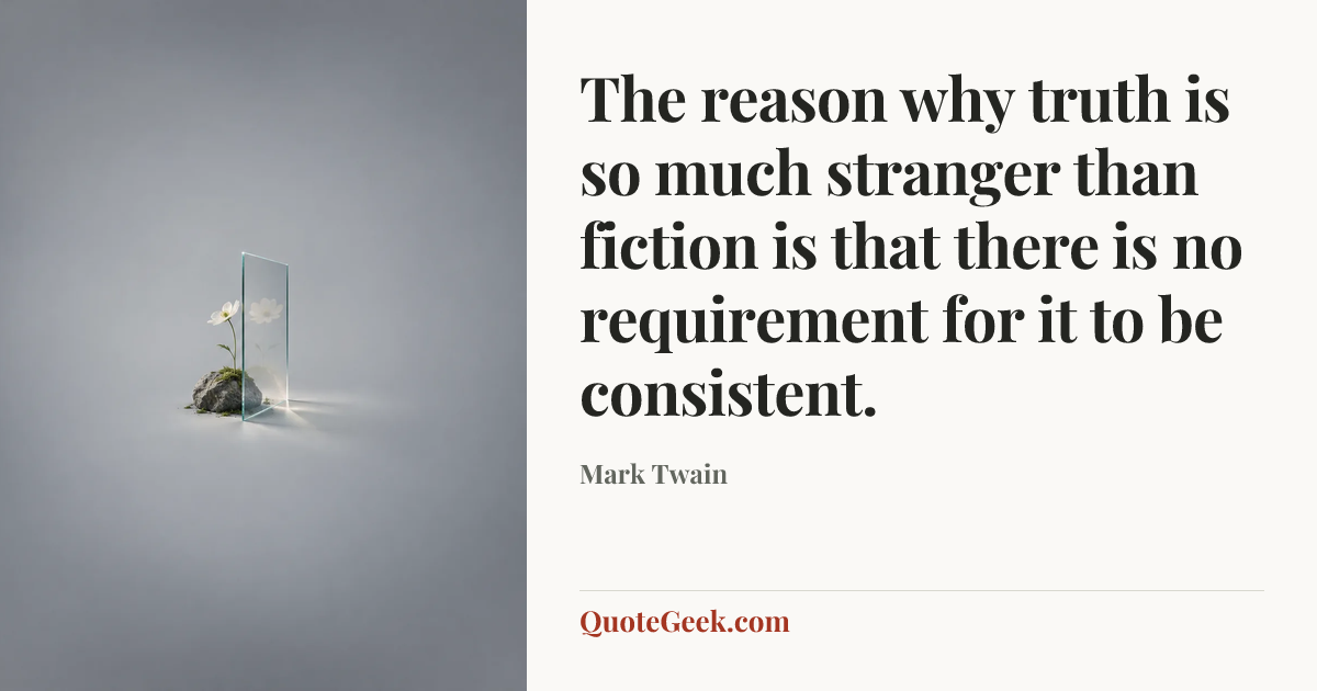 “The reason why truth is so much stranger than fiction is that there is no requirement for it to be consistent.” — Mark Twain. Illustrated QuoteGeek card.
