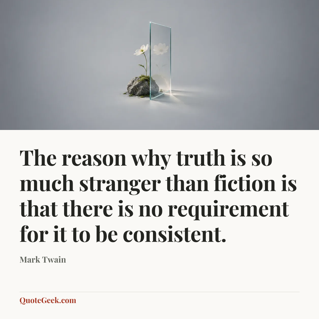 “The reason why truth is so much stranger than fiction is that there is no requirement for it to be consistent.” — Mark Twain. Illustrated QuoteGeek card.