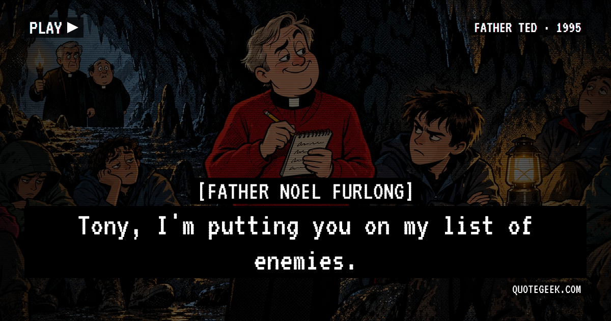 “Tony, I'm putting you on my list of enemies.” — Father Noel Furlong · Father Ted. Illustrated QuoteGeek card.