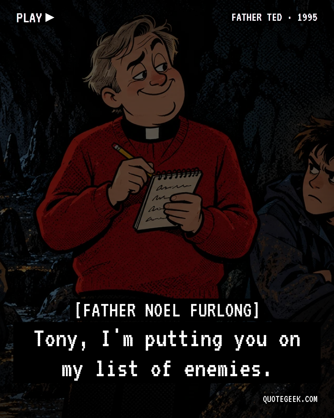 “Tony, I'm putting you on my list of enemies.” — Father Noel Furlong · Father Ted. Illustrated QuoteGeek card.
