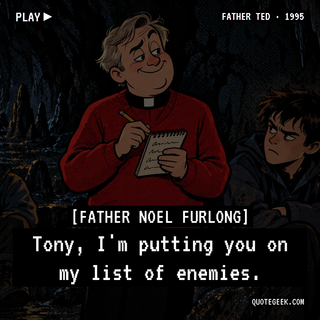 “Tony, I'm putting you on my list of enemies.” — Father Noel Furlong · Father Ted. Illustrated QuoteGeek card.