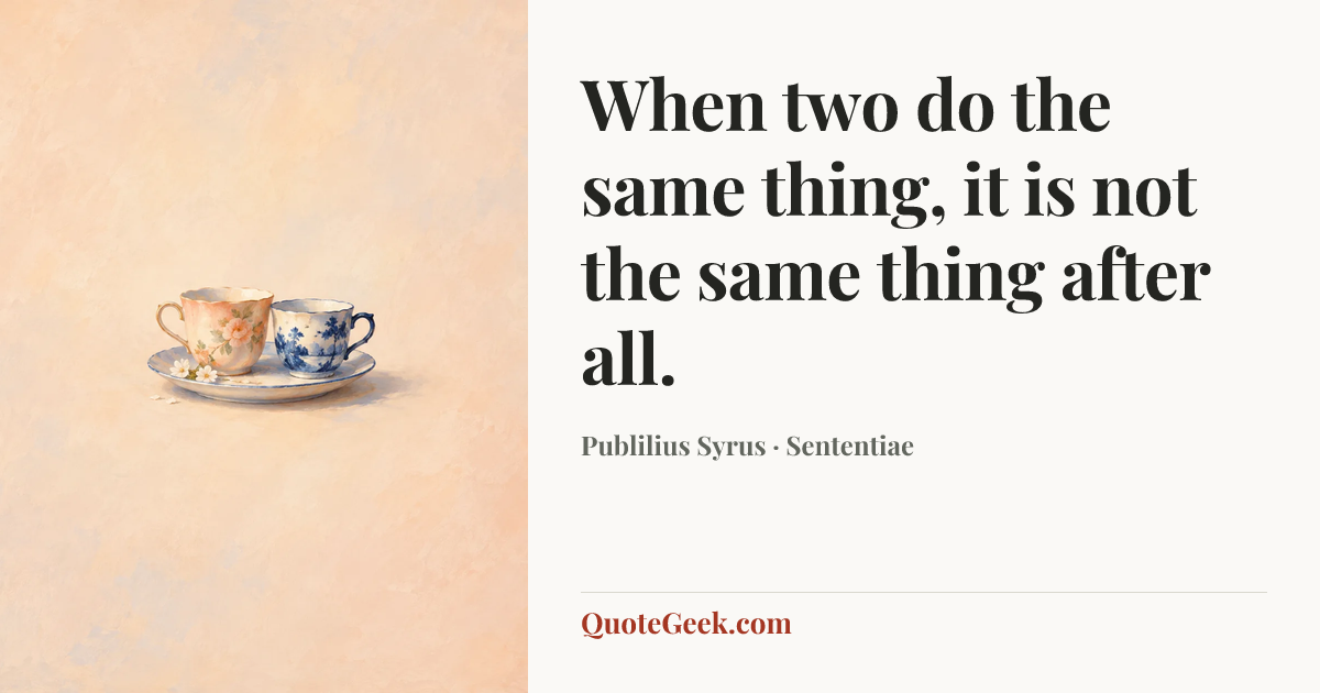 “When two do the same thing, it is not the same thing after all.” — Publilius Syrus · Sententiae. Illustrated QuoteGeek card.