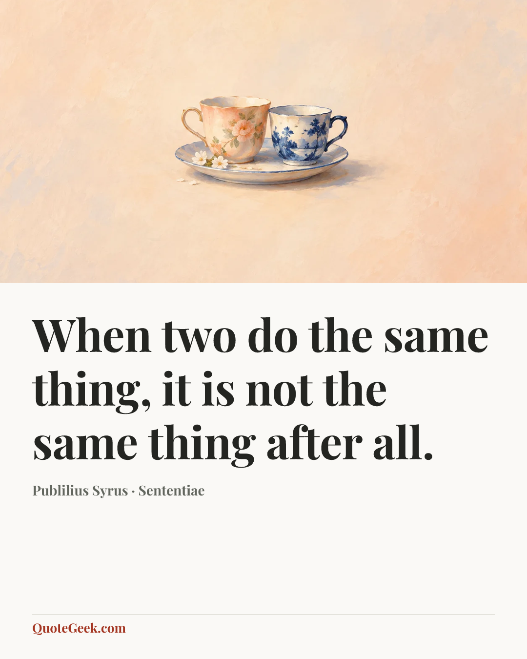 “When two do the same thing, it is not the same thing after all.” — Publilius Syrus · Sententiae. Illustrated QuoteGeek card.