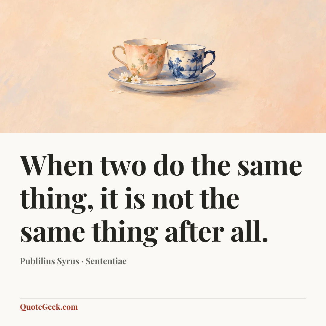 “When two do the same thing, it is not the same thing after all.” — Publilius Syrus · Sententiae. Illustrated QuoteGeek card.