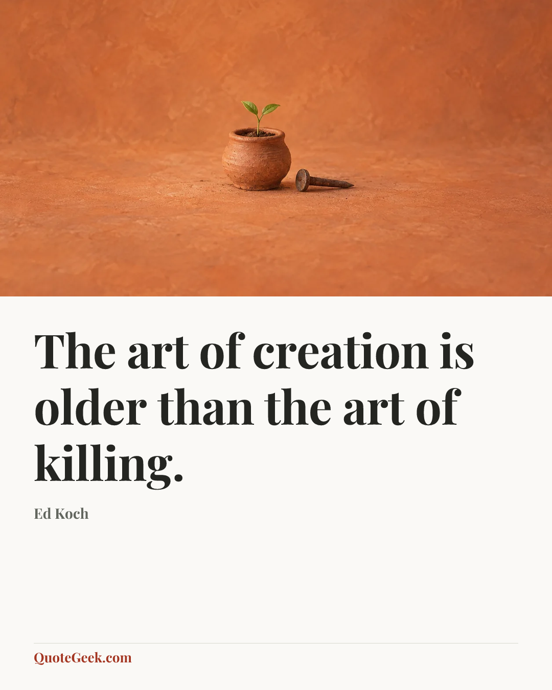 “The art of creation is older than the art of killing.” — Ed Koch. Illustrated QuoteGeek card.