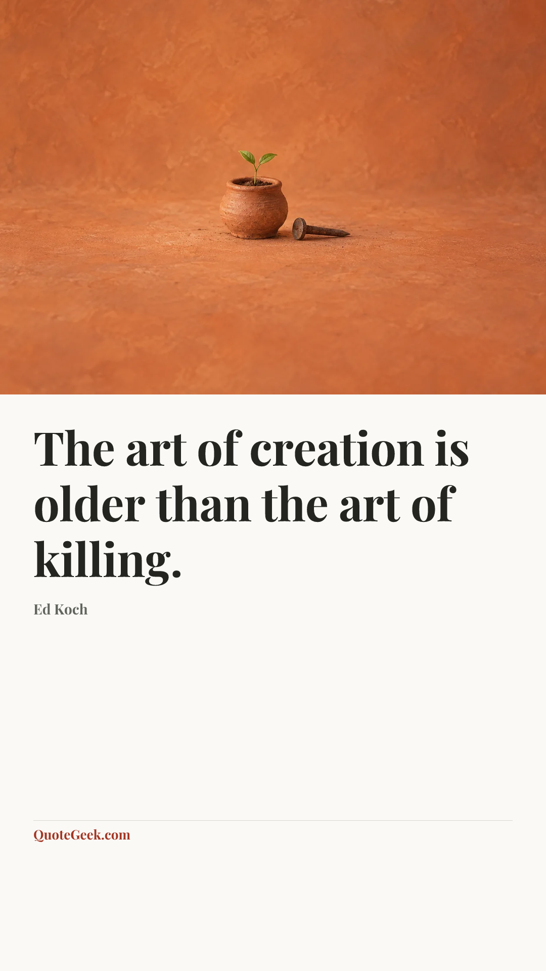 “The art of creation is older than the art of killing.” — Ed Koch. Illustrated QuoteGeek card.