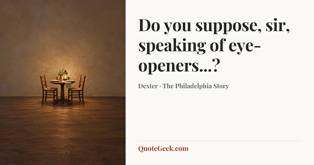 “Do you suppose, sir, speaking of eye-openers...?” — Dexter · The Philadelphia Story. Illustrated QuoteGeek card.